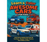 Learn & Color: Awesome Cars For Kids: Color 25 Fun Vehicles And Learn 25 Fun Facts - Monster Trucks,Tractors, And A Whole Lot More