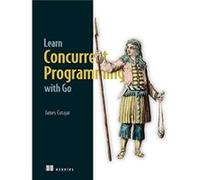 Learn Concurrent Programming with Go by James Cutajar James Cutajar (Auteur)