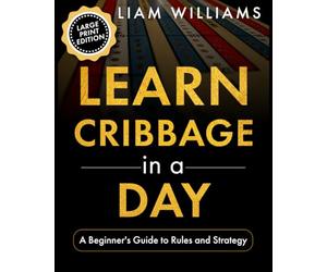 Learn Cribbage in a Day: A Beginner's Guide to Rules and Strategy, Large Print Edition