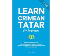 Learn Crimean Tatar for Beginners: The Complete, Easy & Fast Language Learning Guide to Grammar, Vocabulary, Phrases & Everyday Conversations for English Speakers