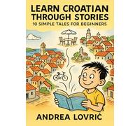 Learn Croatian Through Stories: 10 Simple Tales for Beginners (A1 Level): Master Croatian for Beginners with Easy Short Stories, Vocabulary, & Grammar Exercises for Adults & Kids