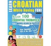 Learn Croatian While Having Fun! - For Children: Kids Of All Ages - Study 100 Essential Thematics With Word Search Puzzles - Vol.1