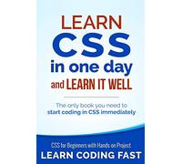 Learn CSS in One Day and Learn It Well (Includes HTML5): CSS for Beginners with Hands-on Project. The only book you need to start coding in CSS immediately