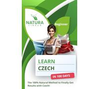 Learn Czech in 100 Days: The 100% Natural Method to Finally Get Results with Czech (For Beginners)