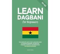 Learn Dagbani for Beginners: The Complete, Easy & Fast Language Guide to Dagbani Grammar, Vocabulary, Phrases & Everyday Conversations for English Speakers