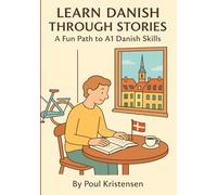 Learn Danish Through Stories: A Fun Path to A1 Danish Skills: 10 Engaging Short Stories with Vocabulary, Grammar Notes, and Comprehension Questions for Beginners