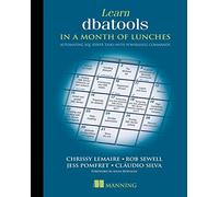Learn dbatools in a Month of Lunches: Automating SQL Server Tasks With Powershell Commands
