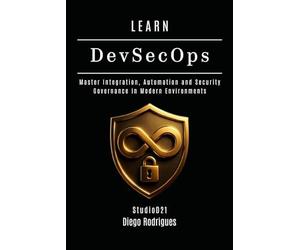 Learn Devsecops: Master Integration, Automation And Security Governance In Modern Environments (Kali Linux Extreme Usa)
