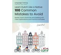 Learn Dutch Like a Native: 100 Common Mistakes to Avoid: Master Dutch Grammar and Spelling with Clear Explanations and Practical Examples