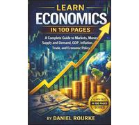Learn Economics In 100 Pages: A Complete Guide to Markets, Money, Supply and Demand, GDP, Inflation, Trade, and Economic Policy