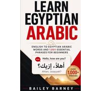 Learn Egyptian Arabic: English to Egyptian Arabic Words and 1,001 Essential Phrases for Beginners