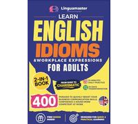Learn English Idioms & Workplace Expressions For Adults: 2-in-1 Book: From Basic To Charismatic: 10-Minutes Daily Practice: 30 Days Transformation: ... Confidence & Sound More Competent At Work