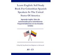 Learn English: Self Study Book For Colombian Spanish Speakers In The United States Of America: Aprende inglés: Un libro de autoaprendizaje para hispanohablantes colombianos en los Estados Unidos