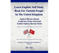 Learn English: Self Study Book For Turkish People In The United Kingdom: İngilizce Öğrenin: Birleşik Krallık'taki Türkler İçin Kendi Kendine İngilizce Öğrenme Kitabı A1 - C1