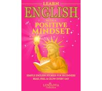 LEARN ENGLISH WITH A POSITIVE MINDSET: SIMPLE ENGLISH STORIES FOR BEGINNERS READ, FEEL & GLOW EVERY DAY