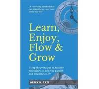 Learn Enjoy Flow amp Grow Using the principles of positive psychology to help find passion and meaning in life - Tate Derek N. - Parallel Dreams Publishin Tate Derek N.Tate Derek N. (Auteur)