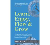 Learn, Enjoy, Flow and Grow: Using the principles of positive psychology to help find passion and meaning in life