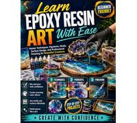 Learn Epoxy Resin Art With Ease: Master Techniques, Pigments, Molds, Surface Design, and Professional Finishing for Beautiful Creations