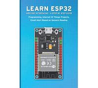 LEARN ESP32 ARDUINO INTERFACING - A STEP BY STEP GUIDE: PROGRAMMING, Internet Of Things Projects, Email Alert Based on Sensors Reading