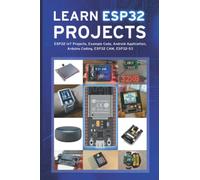 LEARN ESP32 PROJECTS: ESP32 IoT Projects, Example Code, Android Application, Arduino Coding, ESP32 CAM, ESP32-S3