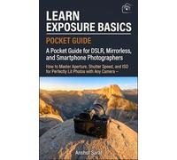 Learn Exposure Basics (Pocket Guide): How to Master Aperture, Shutter Speed, and ISO for Perfectly Lit Photos with Any Camera - A Pocket Guide for DSLR, Mirrorless, and Smartphone Photographers
