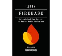 LEARN FIREBASE: Integrate Real-Time Backend for Web and Mobile Applications