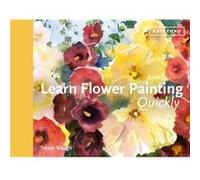 Learn Flower Painting Quickly: A Practical Guide to Learning to Paint Flowers in Watercolour (Learn Quickly)