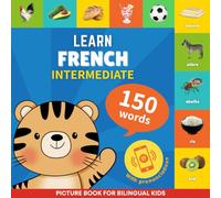 Learn french - 150 words with pronunciations - Intermediate: Picture book for bilingual kids