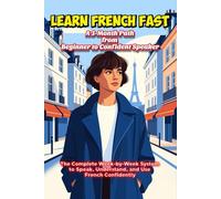 Learn French Fast : A 3-Month Path from Beginner to Confident Speaker: The Complete W y-Week System to Speak, Understand, and Use French Confidently