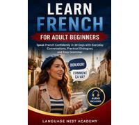 Learn French for Adult Beginners: Speak French Confidently in 30 Days with Everyday Conversations, Practical Dialogues, and Easy Grammar