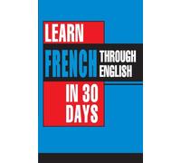 Learn French In 30 Days Through English (Apprendre le français à partir de l'anglais dans 30 jours)