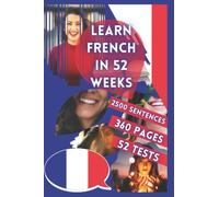 LEARN FRENCH IN 52 WEEKS: With 7 sentences a day, Learn French for beginners, French method, Bilingual French Book, French book for children and adults, Level A1 A2 French Book, Speak French