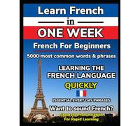 Learn French in One Week. 5000 Most Common Words & Phrases with Perfect Pronunciation Written Separately: French for Beginners, GCSE, Tourists, ... and Become Fluent Fast. French Made Easy