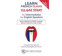 Learn French Slang VULGAR TERMS For Intermediates For English Speakers: Easy French Street Slang. Speak French Like a Pro. Includes Phonetics & Cultural Spotlights On Terms