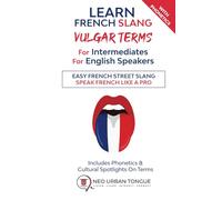 Learn French Slang VULGAR TERMS For Intermediates For English Speakers: Easy French Street Slang. Speak French Like a Pro. Includes Phonetics & Cultural Spotlights On Terms