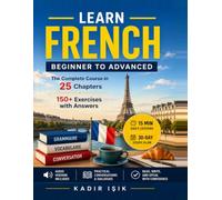 Learn French: The Complete Beginner to Advanced Course with Grammar, Vocabulary, Pronunciation, Conversation & 150+ Exercises
