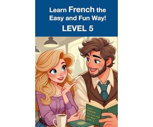 Learn French the Easy and Fun Way! | Level 5 | Advanced: Think, Speak, and Write Like a Native - Advanced Conversations, Idioms, and Cultural Fluency
