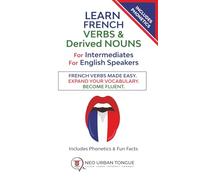 Learn French VERBs & Derived NOUNS For Intermediates For English Speakers: French Verbs Made Easy. Expand Your Vocabulary. Become Fluent. Includes Phonetics & Fun Facts