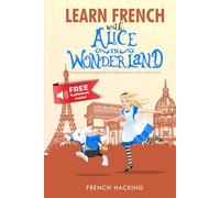 Learn French With Alice In Wonderland - A bilingual French/English book to help you learn French - French Hacking