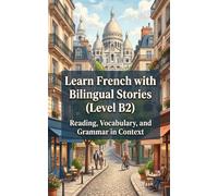 Learn French with Bilingual Stories (Level B2): Reading, Vocabulary, and Grammar in Context