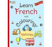 Learn French with Colouring: A fun bilingual vehicles colouring book for toddlers preschoolers and children | Over 50 easy vehicles to colour and learn with French translations and pronunciation guide