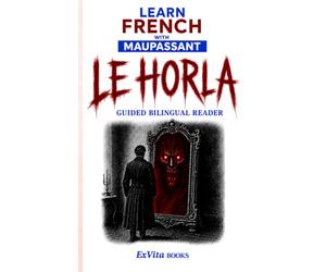 Learn French With Maupassant: Le Horla: French-English Bilingual Reader with Original Translation, Notes and Glossary