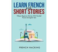Learn French With Short Stories - Fifteen Beginner Stories With Parallel French And English Text