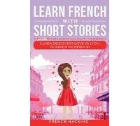 Learn French With Short Stories - Parallel French & English Vocabulary For Beginners. Clara Discovers Love In Lyon