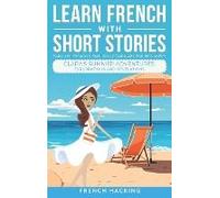Learn French With Short Stories - Parallel French & English Vocabulary For Beginners. Clara's Summer Adventures