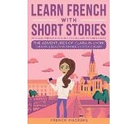 Learn French With Short Stories - Parallel French & English Vocabulary For Beginners. The Adventures Of Clara In Lyon