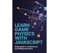 Learn Game Physics With JavaScript: Simple guide to creating forces and building interactions
