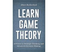 Learn Game Theory: A Primer to Strategic Thinking and Advanced Decision-Making.