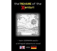 Learn German Easily - A Bilingual Adventure Story - The Treasure of the Xentari <=> Der Schatz der Xentari - Learn German easily and effectively while ... - Adventure novel for teenagers and adults