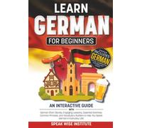 Learn German for Beginners: An Interactive Guide with German Short Stories, Engaging Lessons, Essential Grammar, Common Phrases, and Vocabulary Builders to Help You Speak German in Everyday Life!